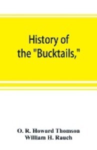 History of the BucktailsKane rifle regiment of the Pennsylvania reserve corps (13th Pennsylvania reserves 42nd of the line)