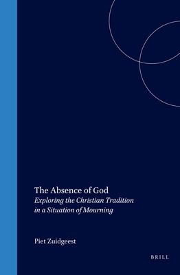 The Absence of God: Exploring the Christian Tradition in a Situation of Mourning - Piet Zuidgeest