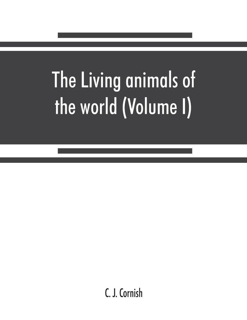 The living animals of the world a popular natural history. An interesting description of beasts birds fishes reptiles insects etc. with authentic anecdotes (Volume I)