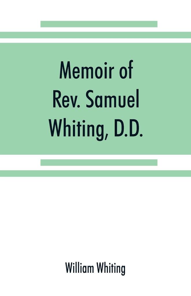 Memoir of Rev. Samuel Whiting D.D. and of his wife Elizabeth St. John with references to some of their English ancestors and American descendants