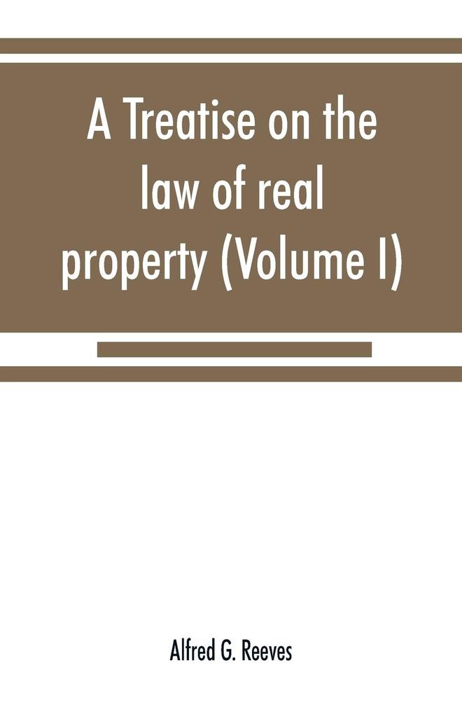 A treatise on the law of real property (Volume I)