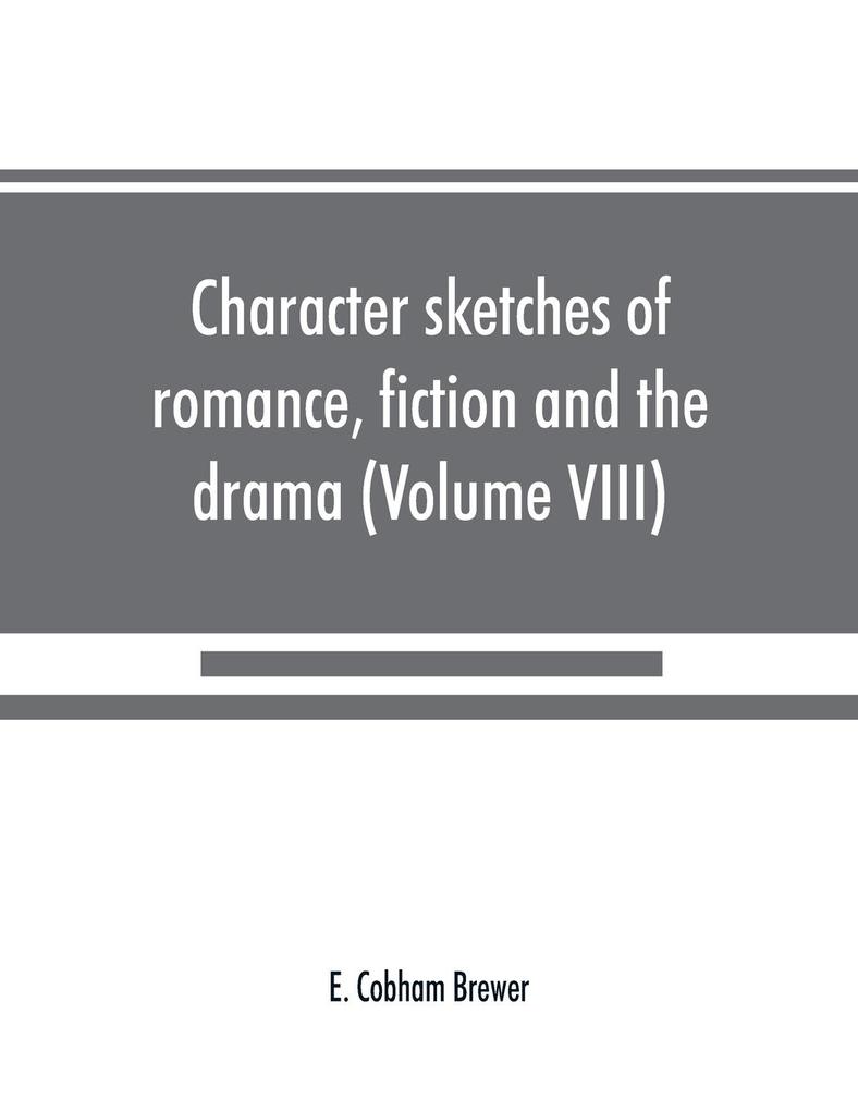 Character sketches of romance fiction and the drama (Volume VIII)