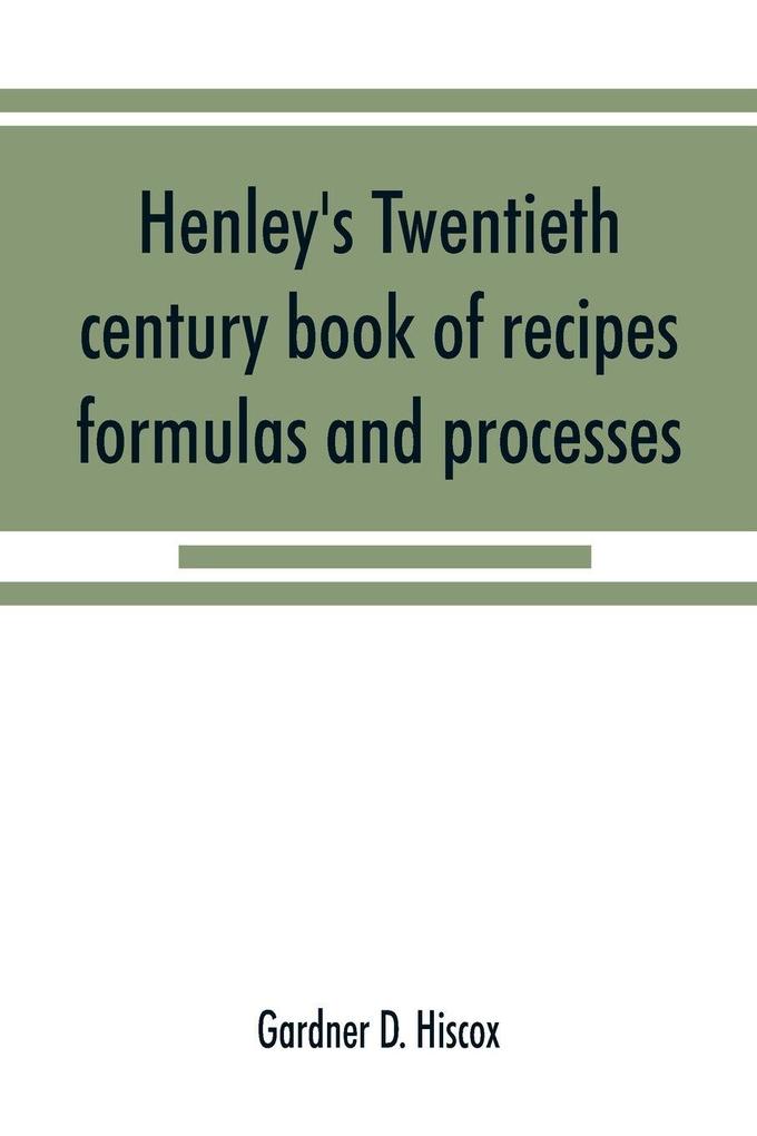 Henley's twentieth century book of recipes formulas and processes