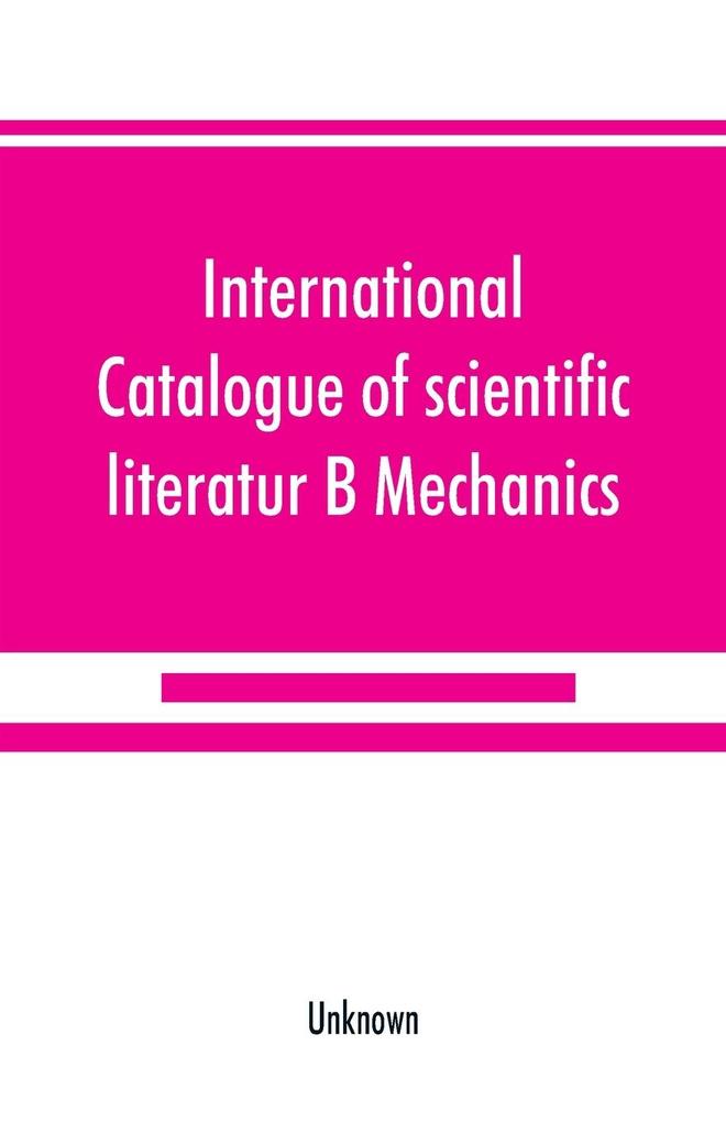 International catalogue of scientific literatur; B Mechanics