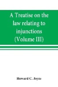 A treatise on the law relating to injunctions (Volume III)