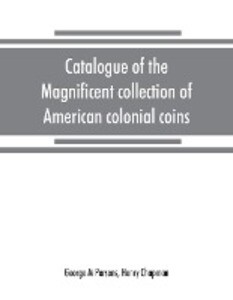 Catalogue of the magnificent collection of American colonial coins historical and national medals United States coins U.S. fractional currency Canadian coins and metals etc