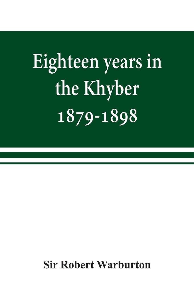 Eighteen years in the Khyber 1879-1898. With portraits map and illustrations