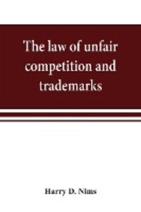 The law of unfair competition and trademarks with chapters on good-will trade secrets defamation of competitors and their goods registration of trade-marks under the Federal trade-mark act price cutting etc
