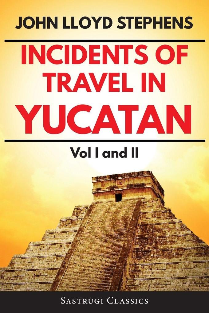 Incidents of Travel in Yucatan Volumes 1 and 2 (Annotated Illustrated)