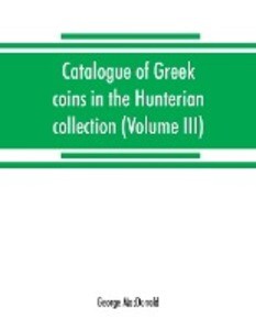 Catalogue of Greek coins in the Hunterian collection University of Glasgow (Volume III)