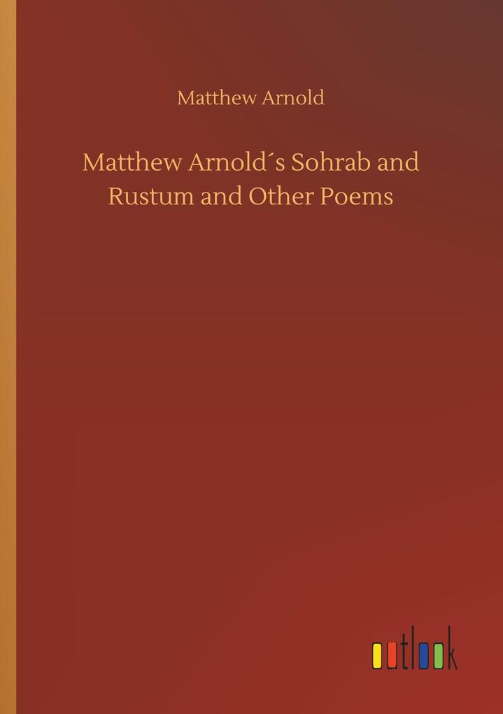 Matthew Arnolds Sohrab and Rustum and Other Poems