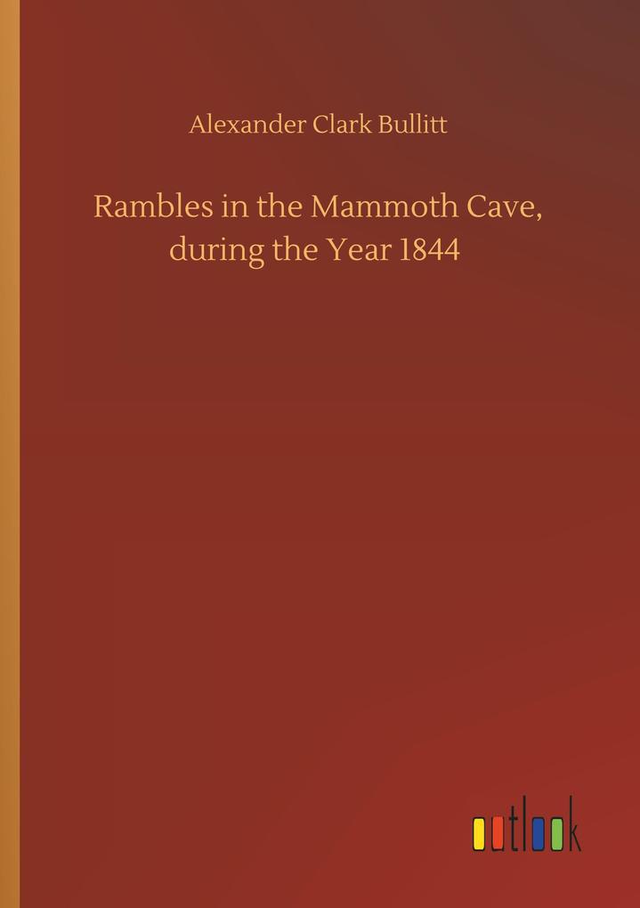 Rambles in the Mammoth Cave during the Year 1844