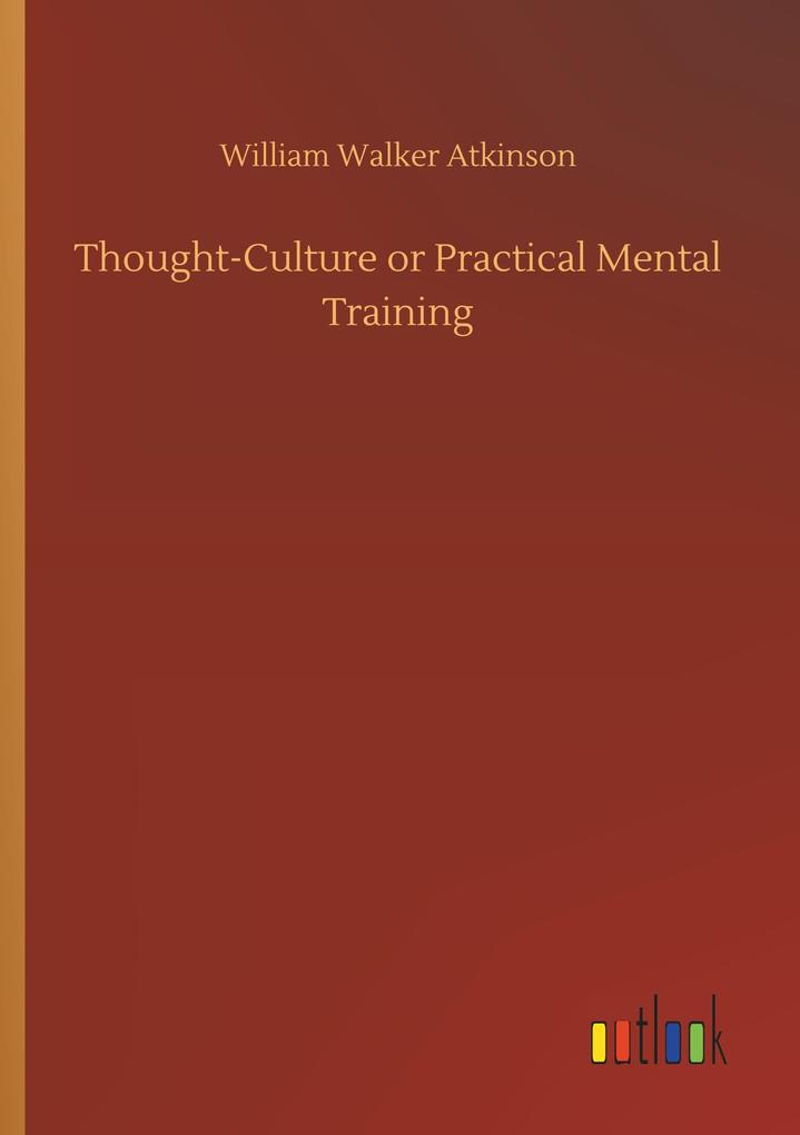 Thought-Culture or Practical Mental Training
