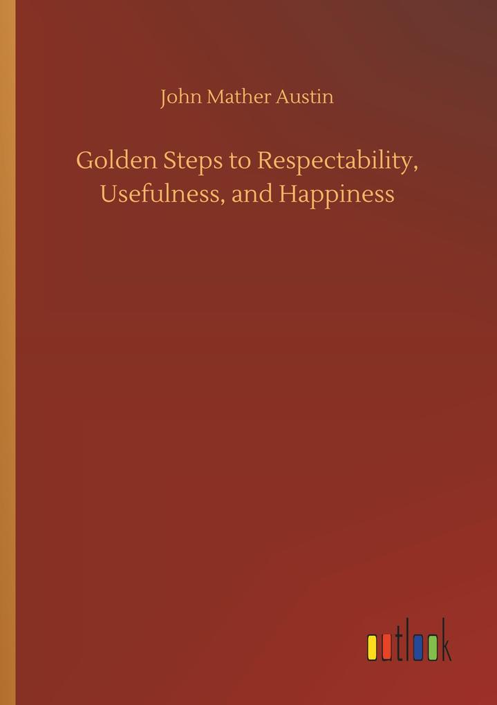 Golden Steps to Respectability Usefulness and Happiness