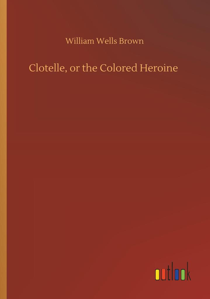 Clotelle or the Colored Heroine