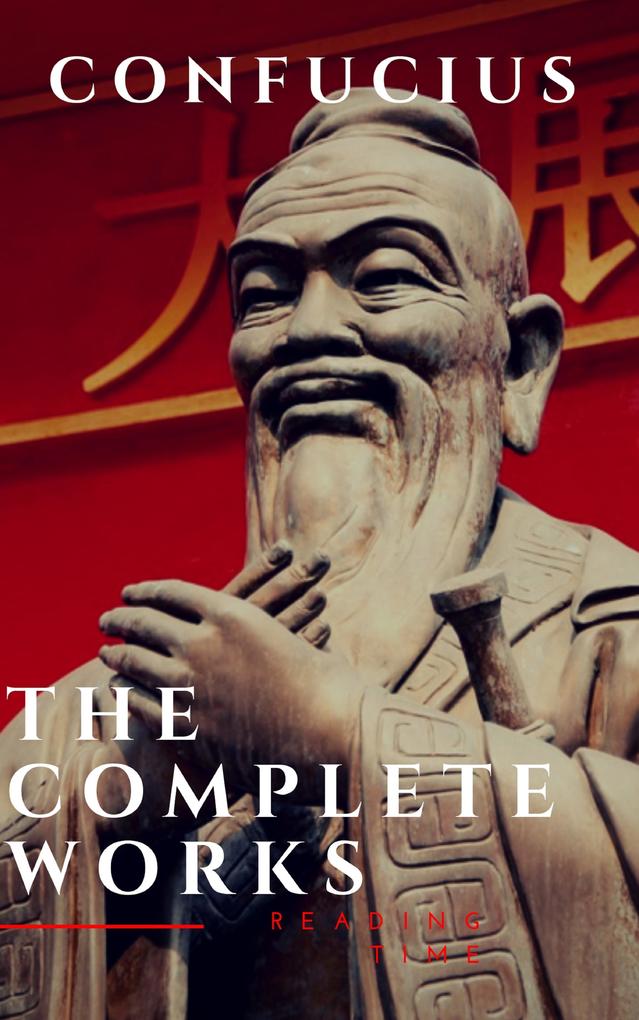 The Complete Confucius: The Analects The Doctrine Of The Mean and The Great Learning
