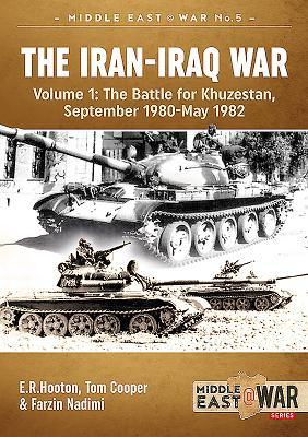 The Iran-Iraq War (Revised & Expanded Edition): Volume 1 - The Battle for Khuzestan September 1980-May 1982