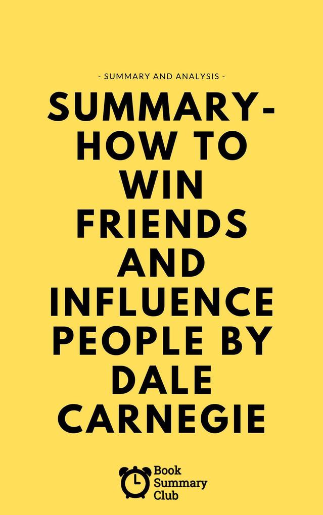 Summary - How To Win Friends And Influence People (Business Book Summaries)