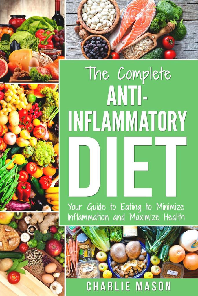Anti Inflammatory Diet: The Complete 7 Day Anti Inflammatory Diet Recipes Cookbook Easy Reduce Inflammation Plan: Heal & Restore Your Health Immune ... Inflammation Pain Heal Immune System)