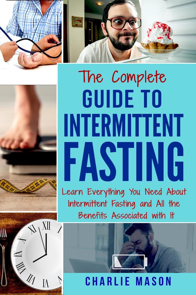 Intermittent Fasting: The Complete Guide To Weight Loss Burn Fat & Build Muscle Healthy Diet: Learn Everything You Need About Intermittent Fastin