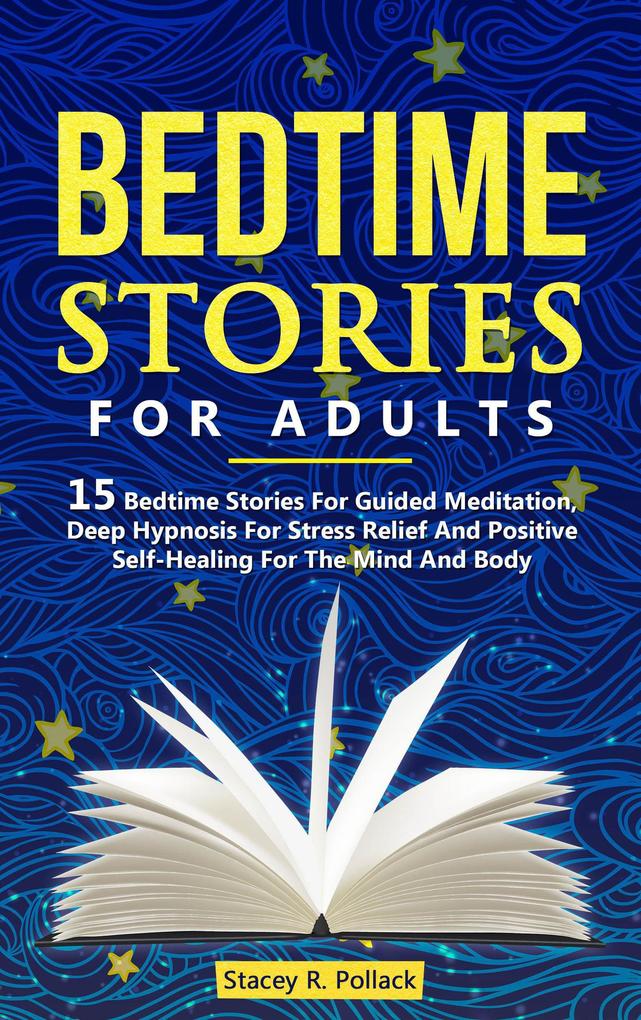 Bedtime Stories For Adults: 15 Bedtime Stories For Guided Meditation Deep Hypnosis For Stress Relief And Positive Self-Healing For The Mind And Body