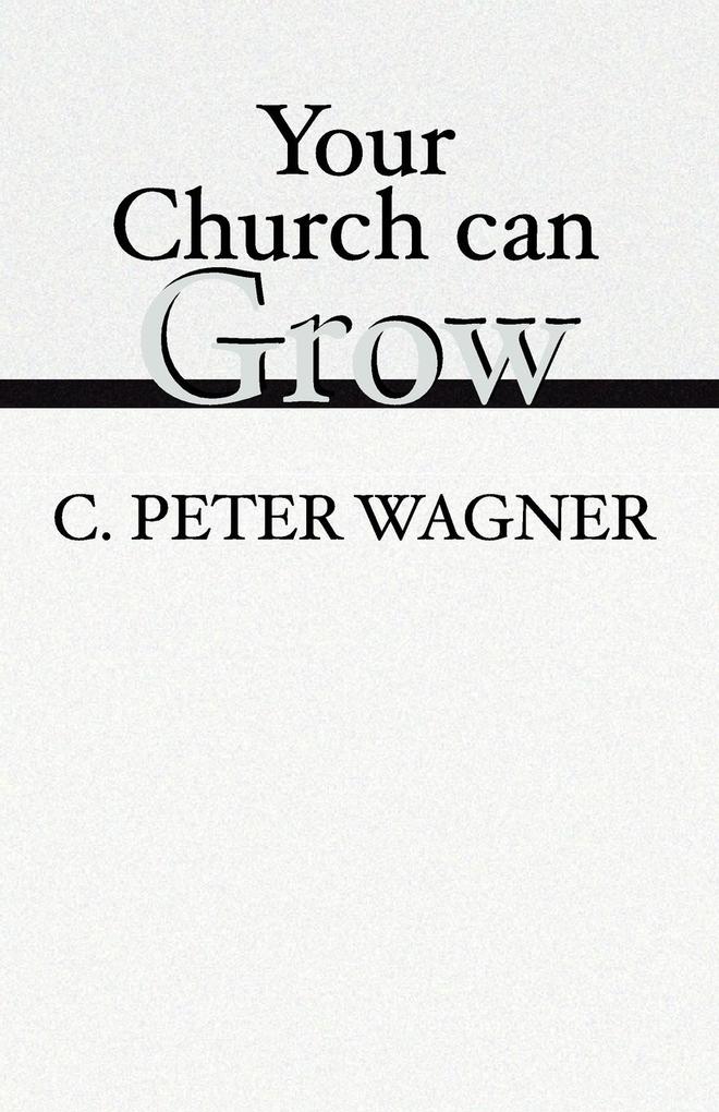 Your Church Can Grow - C. Peter Wagner