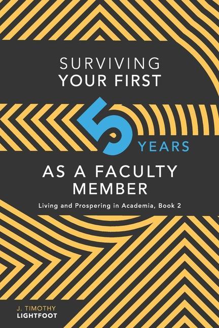 Surviving Your First Five Years As A Faculty Member: Living and Prospering in Academia Book 2
