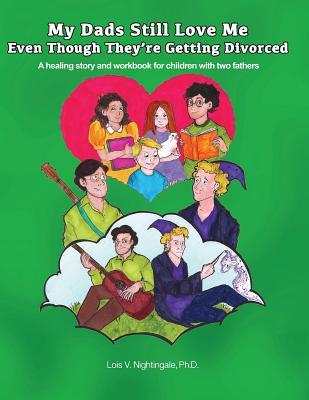 My Dads Still Love Me Even Though They‘re Getting Divorced: A healing story and workbook for children with two fathers