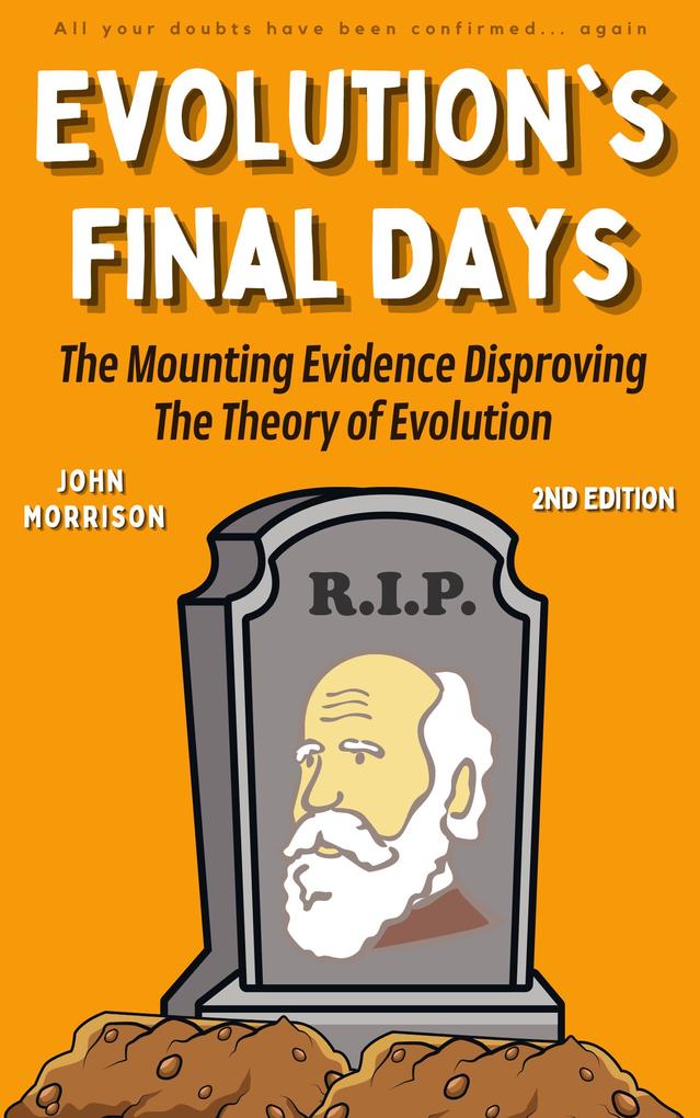Evolution‘s Final Days: The Mounting Evidence Disproving the Theory of Evolution (Evolution Problems Myth Hoax Fraud Flaws)