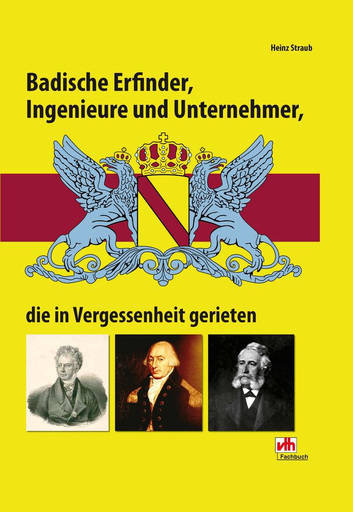 Badische Erfinder Ingenieure und Unternehmer die in Vergessenheit gerieten