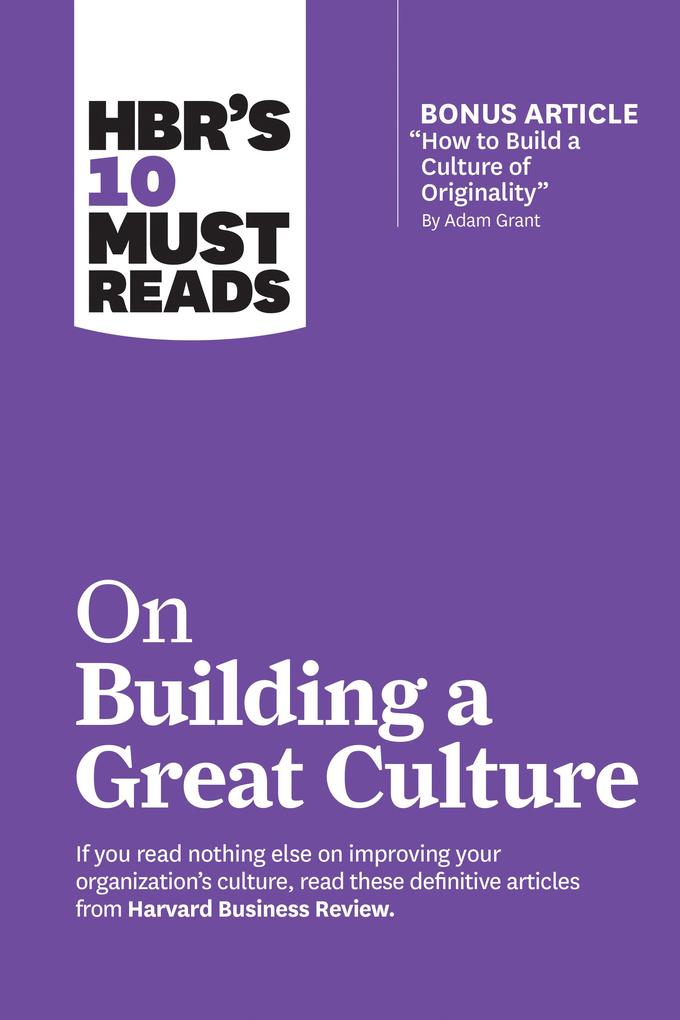 HBR‘s 10 Must Reads on Building a Great Culture (with bonus article How to Build a Culture of Originality by Adam Grant)