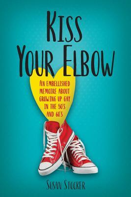 Kiss Your Elbow: An Embleshed Memoire of Growing Up in the 50‘s and 60‘s