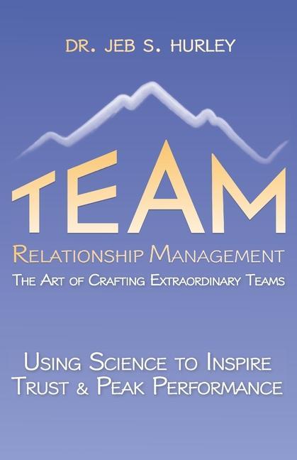 Team Relationship Management: The Art of Crafting Extraordinary Teams