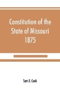 Constitution of the State of Missouri 1875 with all amendments to 1903