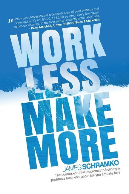 Work Less Make More: The counter-intuitive approach to building a profitable business and a life you actually love