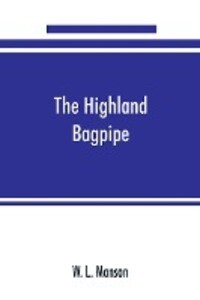 The Highland bagpipe; its history literature and music with some account of the traditions superstitions and anecdotes relating to the instrument and its tunes