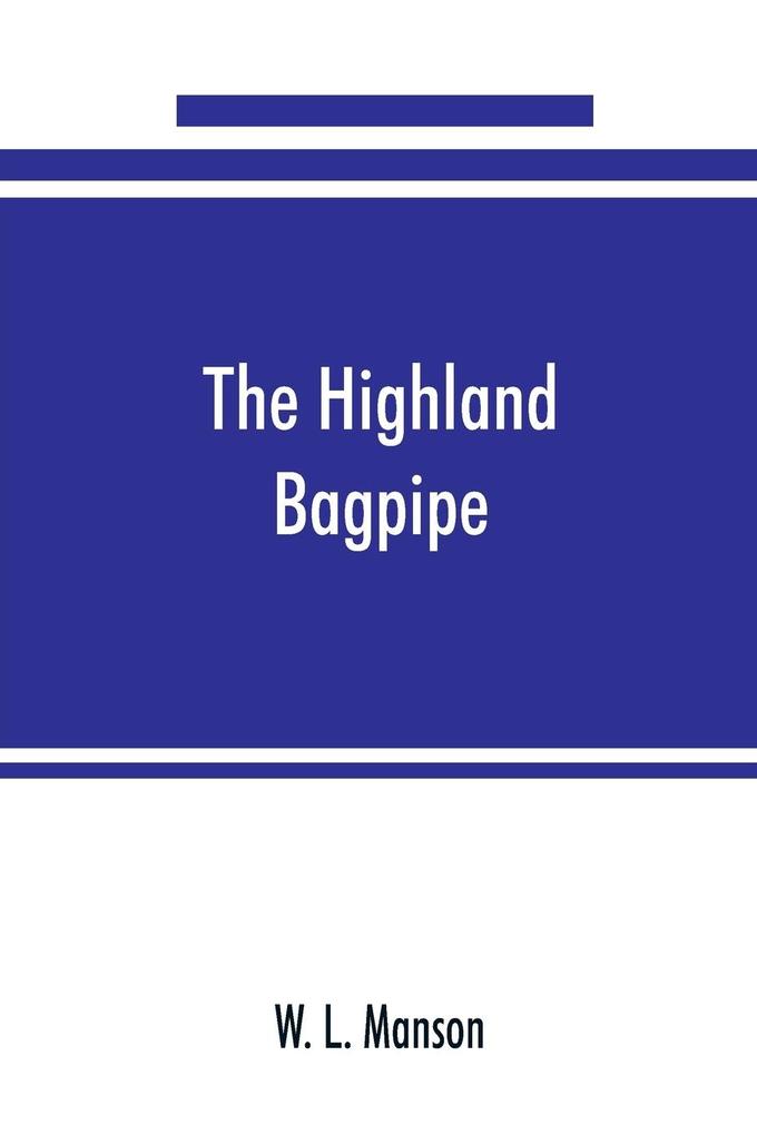 The Highland bagpipe; its history literature and music with some account of the traditions superstitions and anecdotes relating to the instrument and its tunes