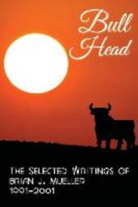 Bull Head: The Selected Writings of Brian J. Mueller 1991-2001