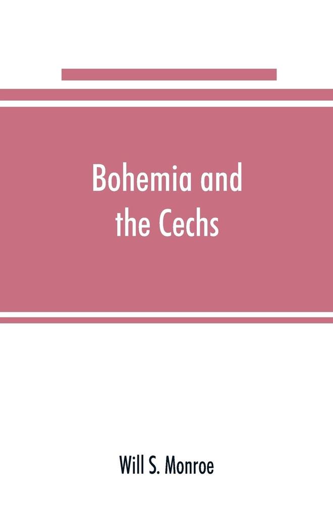 Bohemia and the Cechs; the history people institutions and the geography of the kingdom together with accounts of Moravia and Silesia