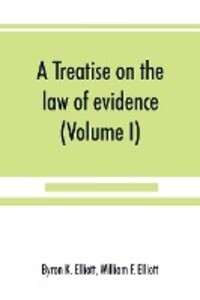 A treatise on the law of evidence; being a consideration of the nature and general principles of evidence the instruments of evidence and the rules governing the production delivery and use of evidence Together with incidental matters of practice incl