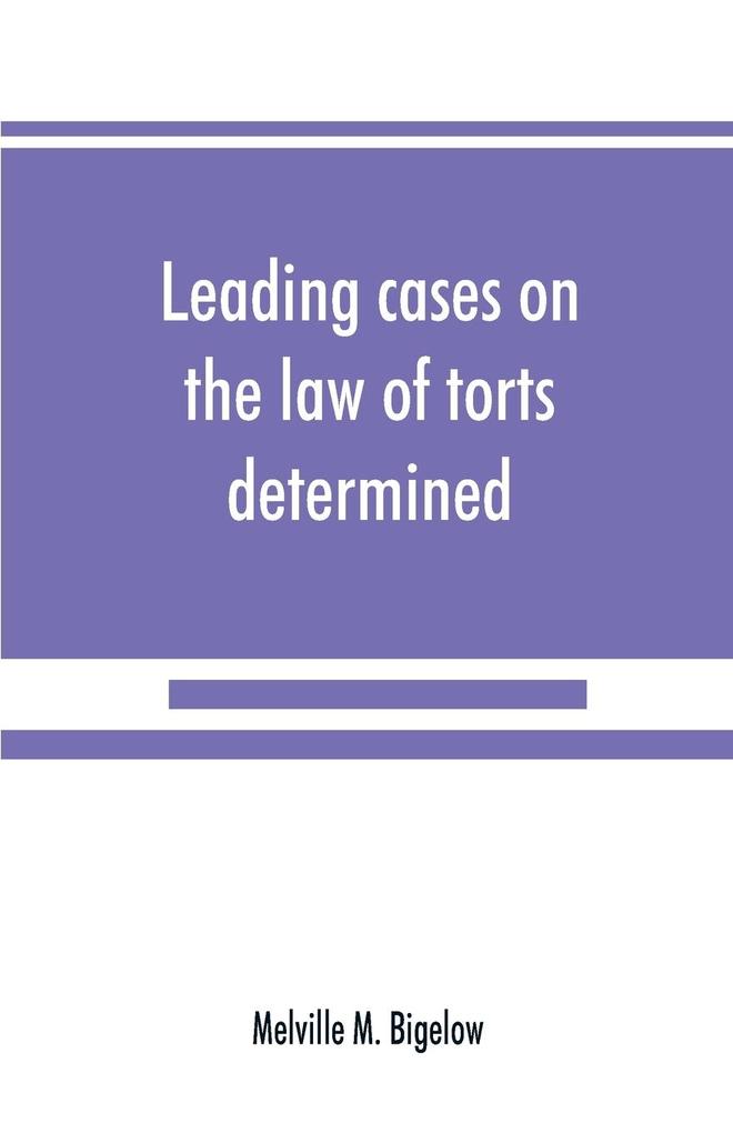 Leading cases on the law of torts determined by the courts of America and England