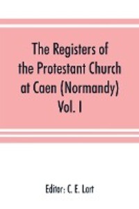 The registers of the Protestant Church at Caen (Normandy)