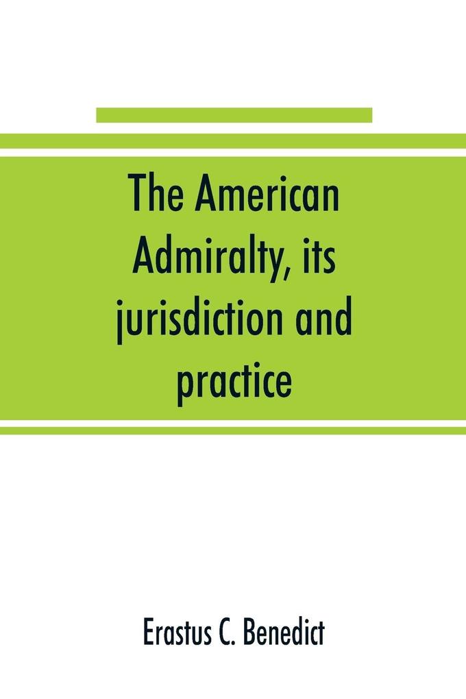 The American admiralty its jurisdiction and practice with practical forms and directions
