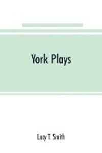 York plays; the plays performed by the crafts or mysteries of York on the day of Corpus Christi in the 14th 15th and 16th centuries now first printed from the unique manuscript in the library of Lord Ashburnham
