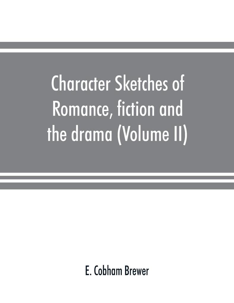 Character sketches of romance fiction and the drama (Volume II)