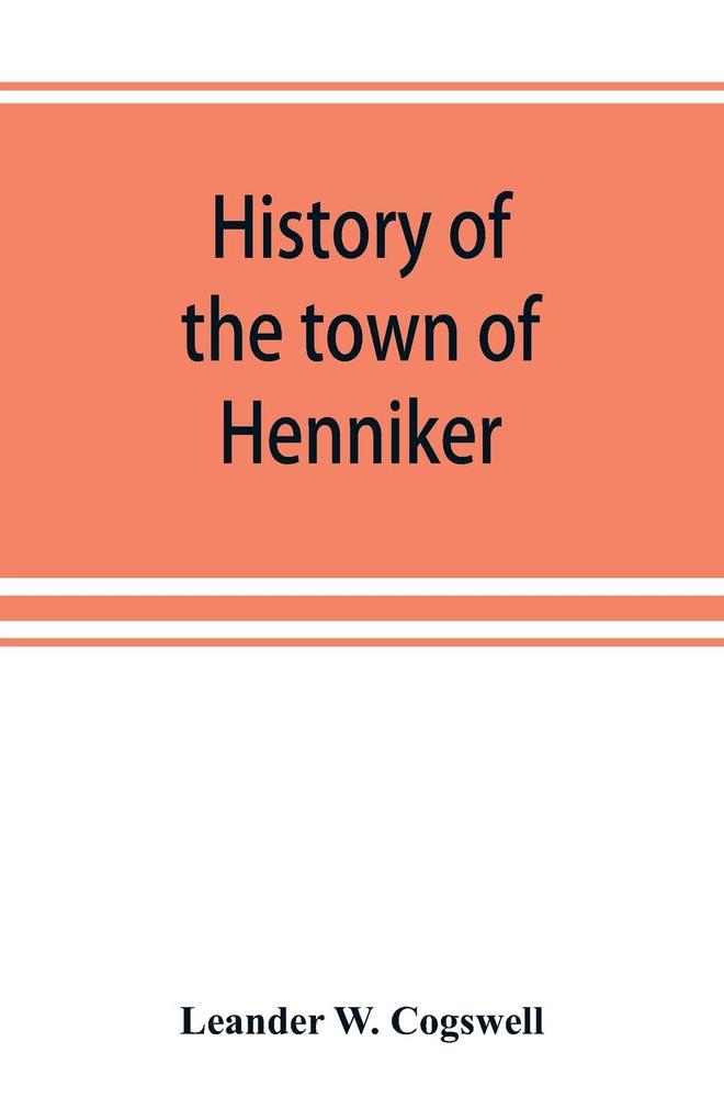 History of the town of Henniker Merrimack County New Hampshire from the date of the Canada grant by the province of Massachusetts in 1735 to 1880; with a genealogical register of the families of Henniker