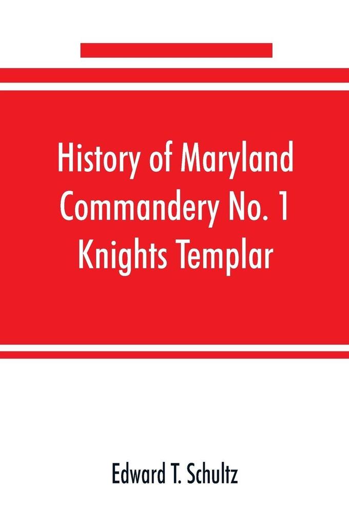 History of Maryland Commandery No. 1 Knights Templar stationed at Baltimore State of Maryland from 1790-1890