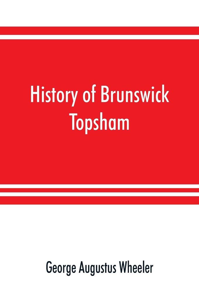 History of Brunswick Topsham and Harpswell Maine including the ancient territory known as Pejepscot