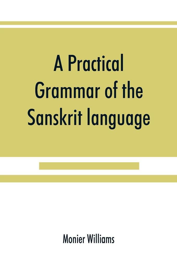 A practical grammar of the Sanskrit language