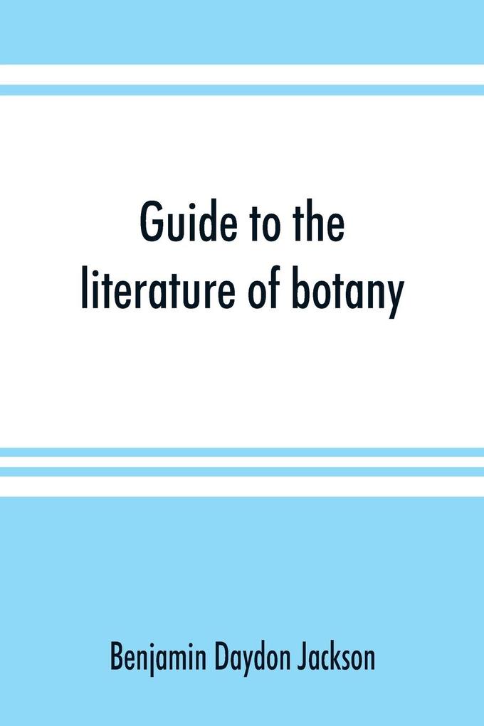 Guide to the literature of botany. Being a classified selection of botanical works including nearly 6000 titles not given in Pritzel's 'Thesaurus.'